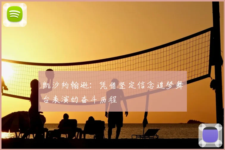 凯沙约翰逊:凭借坚定信念追梦舞台表演的奋斗历程