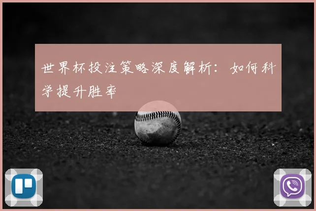 世界杯投注策略深度解析:如何科学提升胜率