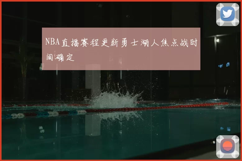 NBA直播赛程更新勇士湖人焦点战时间确定