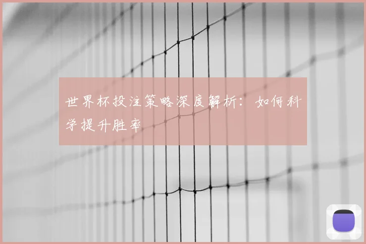 世界杯投注策略深度解析：如何科学提升胜率