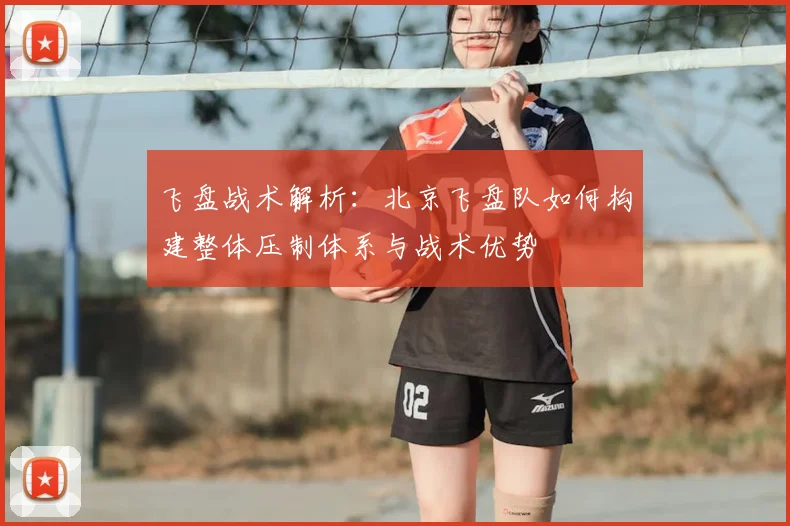 飞盘战术解析:北京飞盘队如何构建整体压制体系与战术优势