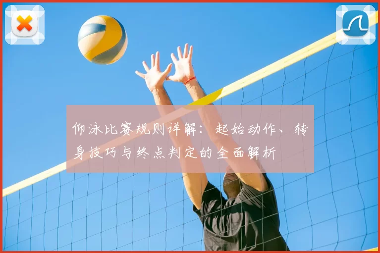 仰泳比赛规则详解：起始动作、转身技巧与终点判定的全面解析