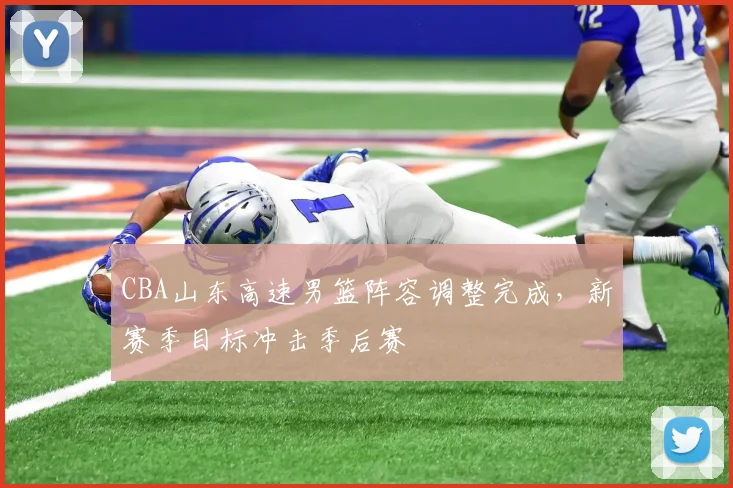CBA山东高速男篮阵容调整完成,新赛季目标冲击季后赛