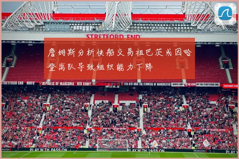 詹姆斯分析快船交易祖巴茨或因哈登离队导致组织能力下降