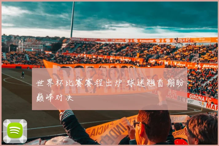 世界杯比赛赛程出炉 球迷翘首期盼巅峰对决