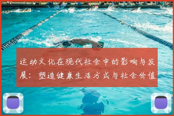运动文化在现代社会中的影响与发展：塑造健康生活方式与社会价值观的力量