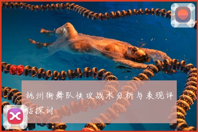 杭州街舞队快攻战术分析与表现评估探讨