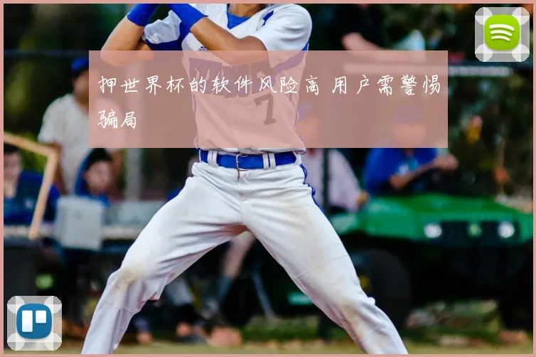 押世界杯的软件风险高 用户需警惕骗局