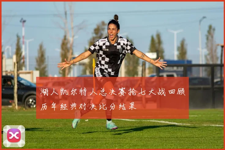 湖人凯尔特人总决赛抢七大战回顾历年经典对决比分结果