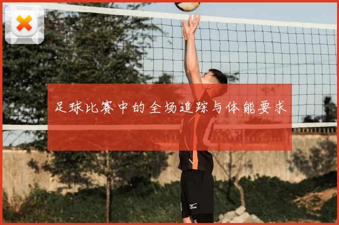 足球比赛中的全场追踪与体能要求