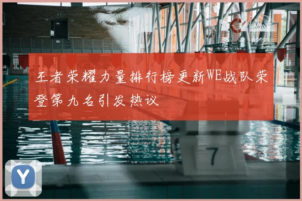 王者荣耀力量排行榜更新WE战队荣登第九名引发热议