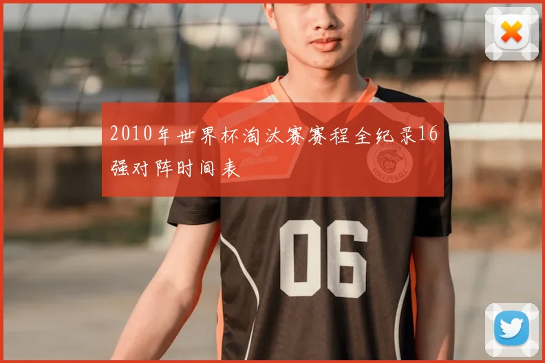 2010年世界杯淘汰赛赛程全纪录16强对阵时间表