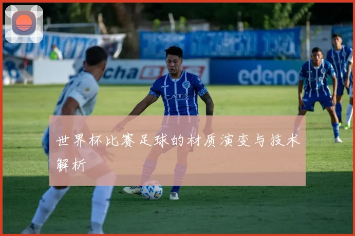 世界杯比赛足球的材质演变与技术解析