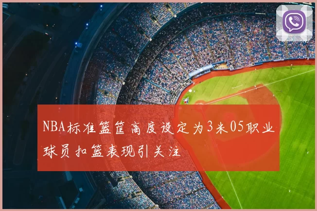NBA标准篮筐高度设定为3米05职业球员扣篮表现引关注