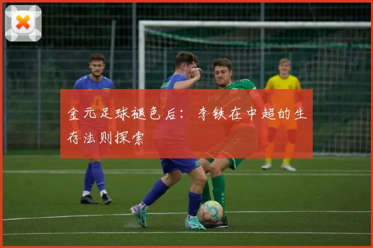 金元足球褪色后：李铁在中超的生存法则探索