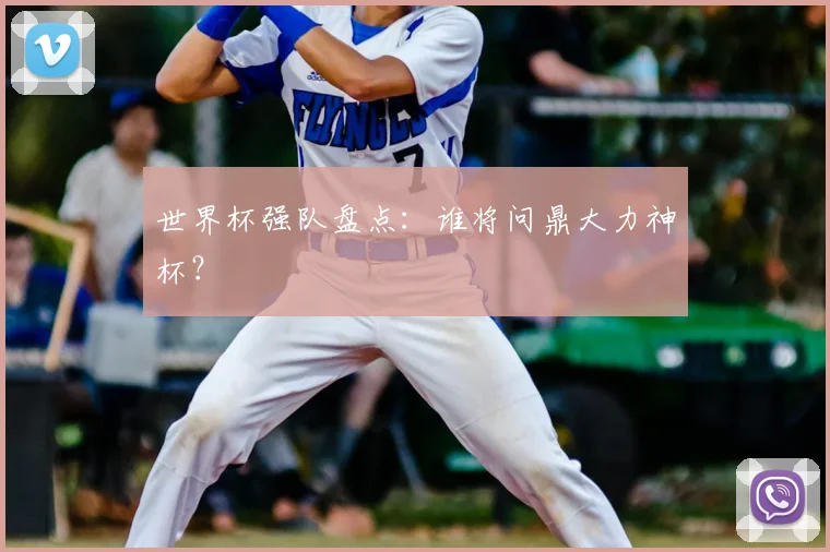 世界杯强队盘点：谁将问鼎大力神杯？