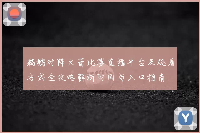 鹈鹕对阵火箭比赛直播平台及观看方式全攻略解析时间与入口指南