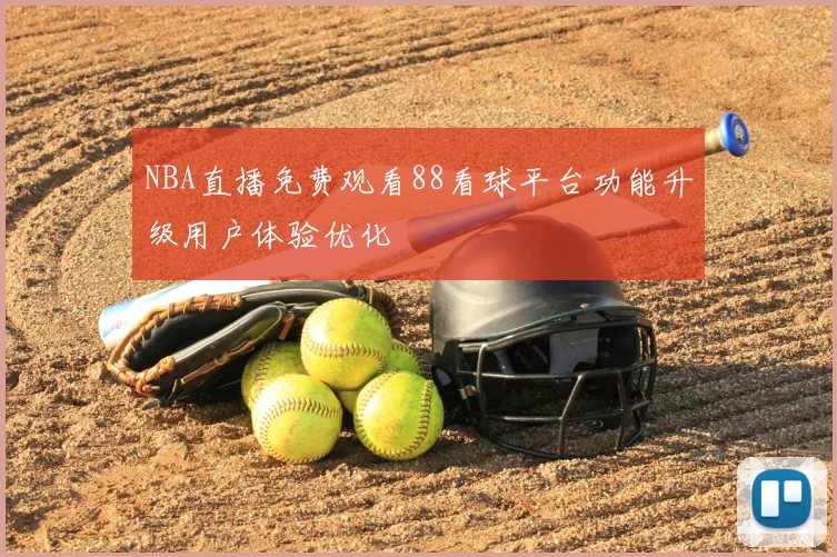 NBA直播免费观看88看球平台功能升级用户体验优化