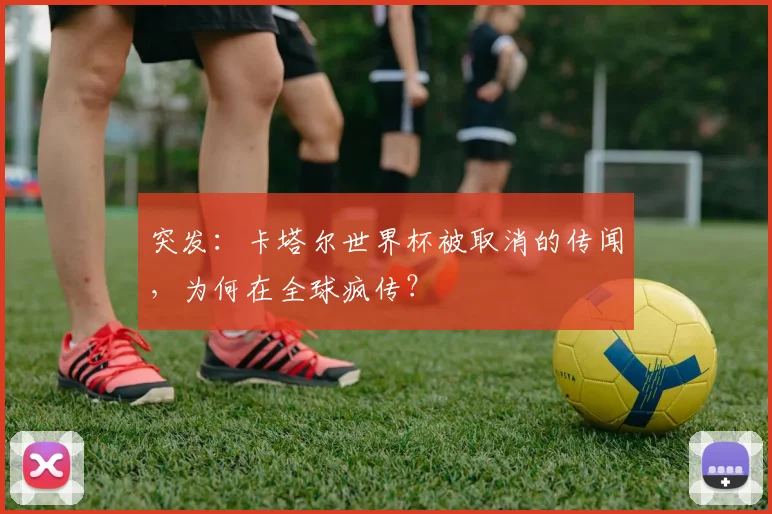 突发：卡塔尔世界杯被取消的传闻，为何在全球疯传？