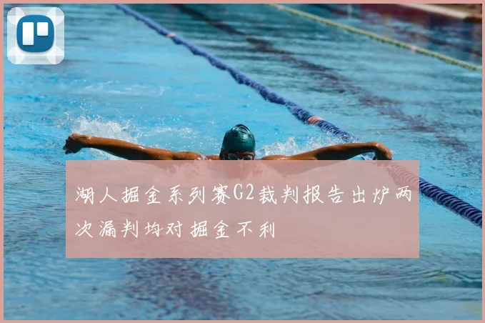 湖人掘金系列赛G2裁判报告出炉两次漏判均对掘金不利